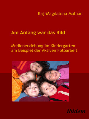 cover image of Am Anfang war das Bild. Medienerziehung im Kindergarten am Beispiel der Aktiven Fotoarbeit